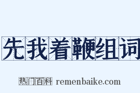 先我着鞭组词是什么意思的图片